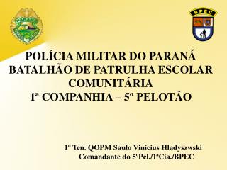 POLÍCIA MILITAR DO PARANÁ BATALHÃO DE PATRULHA ESCOLAR COMUNITÁRIA 1ª COMPANHIA – 5º PELOTÃO