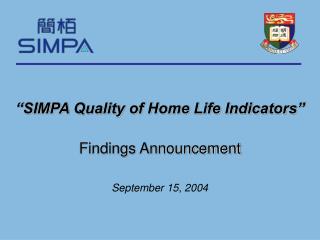 “SIMPA Quality of Home Life Indicators” Findings Announcement September 15, 2004