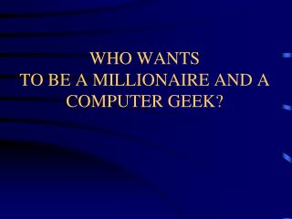 WHO WANTS TO BE A MILLIONAIRE AND A COMPUTER GEEK?