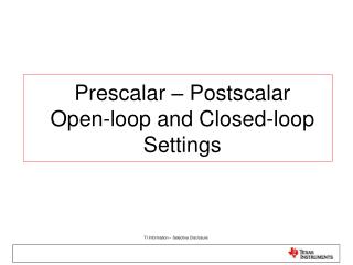 Prescalar – Postscalar Open-loop and Closed-loop Settings