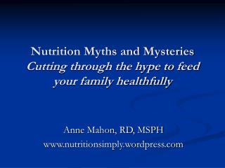 Nutrition Myths and Mysteries Cutting through the hype to feed your family healthfully