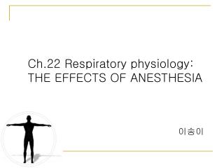 Ch.22 Respiratory physiology: THE EFFECTS OF ANESTHESIA