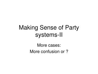 Making Sense of Party systems-II