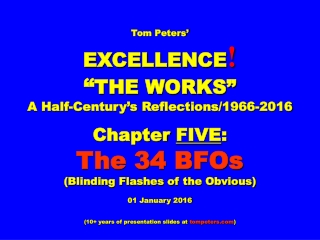 Tom Peters’ EXCELLENCE ! “ THE WORKS” A Half-Century’s Reflections/1966-2016 Chapter FIVE :