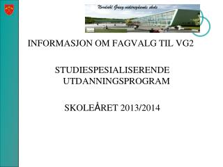 INFORMASJON OM FAGVALG TIL VG2 STUDIESPESIALISERENDE UTDANNINGSPROGRAM SKOLE Å RET 2013/2014
