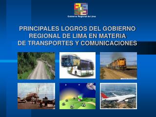 PRINCIPALES LOGROS DEL GOBIERNO REGIONAL DE LIMA EN MATERIA DE TRANSPORTES Y COMUNICACIONES