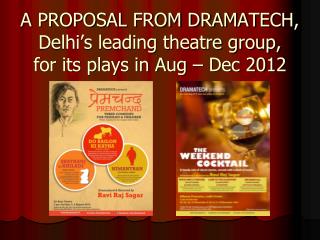 A PROPOSAL FROM DRAMATECH, Delhi’s leading theatre group, for its plays in Aug – Dec 2012