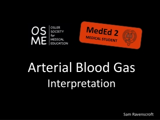 Arterial Blood Gas Interpretation 							 Sam Ravenscroft