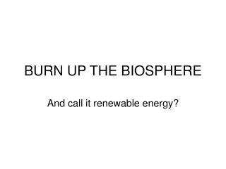 BURN UP THE BIOSPHERE