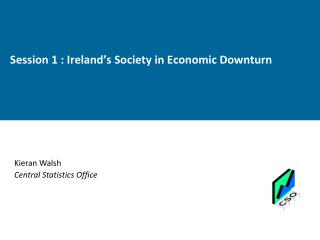 Session 1 : Ireland’s Society in Economic Downturn