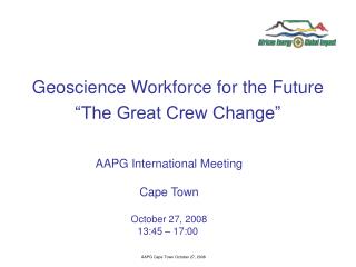 Geoscience Workforce for the Future “The Great Crew Change”