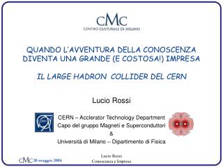 Lucio Rossi CERN – Acclerator Technology Department Capo del gruppo Magneti e Superconduttori &amp;