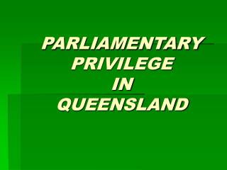 PARLIAMENTARY PRIVILEGE IN QUEENSLAND