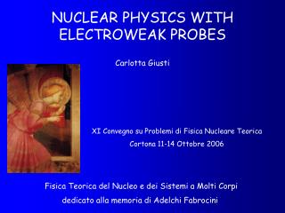 NUCLEAR PHYSICS WITH ELECTROWEAK PROBES Carlotta Giusti
