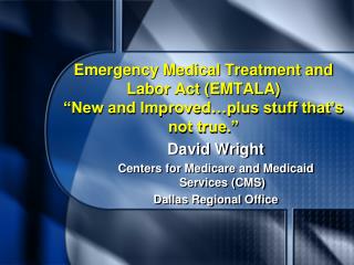 Emergency Medical Treatment and Labor Act (EMTALA) “New and Improved…plus stuff that’s not true.”