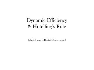 Dynamic Efficiency &amp; Hotelling’s Rule [adapted from S. Hackett’s lecture notes]