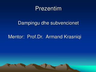 Prezentim Dampingu dhe subvencionet Mentor: Prof.Dr. Armand Krasniqi