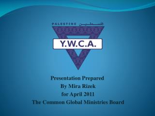 Presentation Prepared By Mira Rizek for April 2011 The Common Global Ministries Board