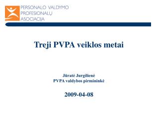 Treji PVPA veiklos metai Jūratė Jurgilienė PVPA valdybos pirmininkė 2009-04-08