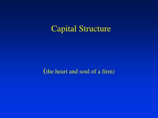 Capital Structure ( the heart and soul of a firm)