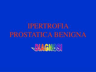 IPERTROFIA PROSTATICA BENIGNA