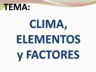 CLIMA, ELEMENTOS y FACTORES