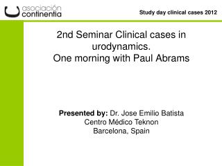 2nd Seminar Clinical cases in urodynamics. One morning with Paul Abrams