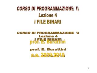 CORSO DI PROGRAMMAZIONE II Lezione 4 I FILE BINARI prof. E. Burattini a.a. 2009-2010