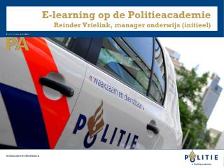 E-learning op de Politieacademie Reinder Vrielink, manager onderwijs (initieel)
