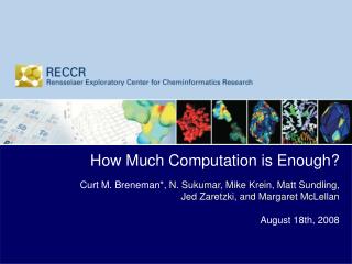 How Much Computation is Enough? Curt M. Breneman*, N. Sukumar, Mike Krein, Matt Sundling,