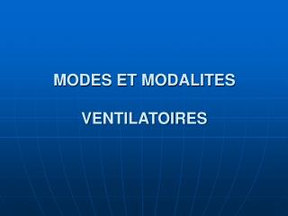 MODES ET MODALITES VENTILATOIRES