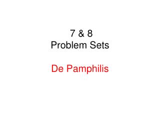 7 &amp; 8 Problem Sets De Pamphilis
