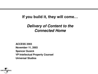 ACCESS 2003 November 11, 2003 Spencer Gusick VP Intellectual Property Counsel Universal Studios