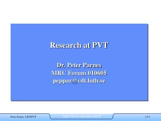 Research at PVT Dr. Peter Parnes MRC Forum 010605 peppar@cdt.luth.se