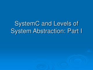 SystemC and Levels of System Abstraction: Part I