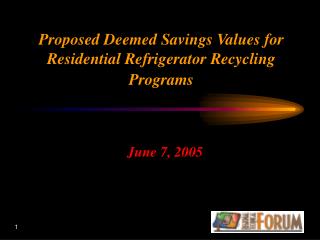 Proposed Deemed Savings Values for Residential Refrigerator Recycling Programs