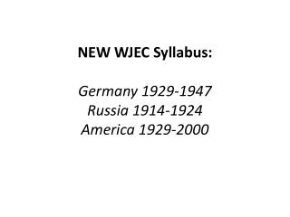 NEW WJEC Syllabus: Germany 1929-1947 Russia 1914-1924 America 1929-2000
