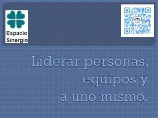 Liderar personas, equipos y a uno mismo.