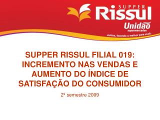 SUPPER RISSUL FILIAL 019: INCREMENTO NAS VENDAS E AUMENTO DO ÍNDICE DE SATISFAÇÃO DO CONSUMIDOR