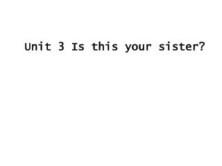 Unit 3 Is this your sister?