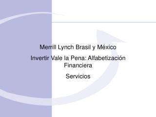 Merrill Lynch Brasil y México Invertir Vale la Pena: Alfabetización Financiera Servicios