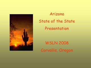 Arizona State of the State Presentation WSLN 2008 Corvallis, Oregon