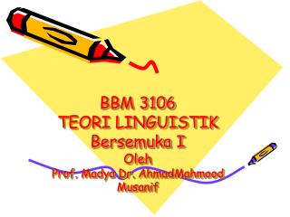 BBM 3106 TEORI LINGUISTIK Bersemuka I Oleh Prof. Madya Dr. AhmadMahmood Musanif