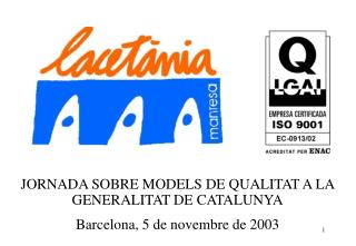JORNADA SOBRE MODELS DE QUALITAT A LA GENERALITAT DE CATALUNYA Barcelona, 5 de novembre de 2003