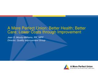 A More Perfect Union: Better Health; Better Care; Lower Costs through Improvement