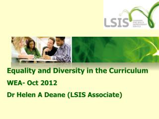 Equality and Diversity in the Curriculum WEA- Oct 2012 Dr Helen A Deane (LSIS Associate)