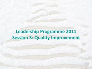 Leadership Programme 2011 Session 3: Quality Improvement