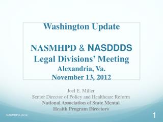 Washington Update NASMHPD &amp; NASDDDS Legal Divisions’ Meeting Alexandria, Va. November 13, 2012