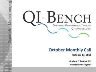 October Monthly Call October 13, 2011 Andrew J. Buckler, MS Principal Investigator