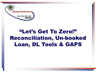 “Let’s Get To Zero!” Reconciliation, Un-booked Loan, DL Tools &amp; GAPS